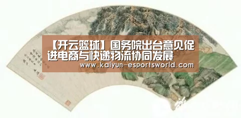 【开云篮球】国务院出台意见促进电商与快递物流协同发展(图3) 开云足球