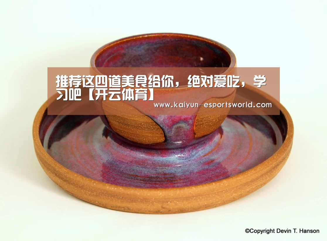 推荐这四道美食给你,绝对爱吃,学习吧【开云体育】(图1) 开云体育