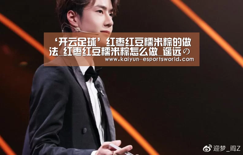 ‘开云足球’红枣红豆糯米粽的做法_红枣红豆糯米粽怎么做_遥远の呼唤的菜谱(图2) 开云体育